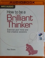 How to be a Brilliant Thinker - Exercise Your Mind and Find Creative Solutions written by Paul Sloane performed by Tom Parks on MP3 CD (Unabridged)